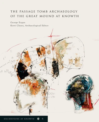 Book cover: Excavations at Knowth Volume 6, The Passage Tomb Archaeology of the Great Mound at Knowth by George Eogan and Kerri Cleary.